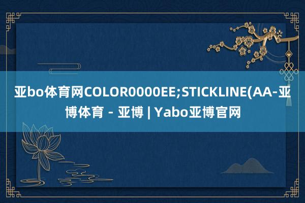 亚bo体育网COLOR0000EE;STICKLINE(AA-亚博体育 - 亚博 | Yabo亚博官网