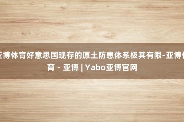 亚博体育好意思国现存的原土防患体系极其有限-亚博体育 - 亚博 | Yabo亚博官网