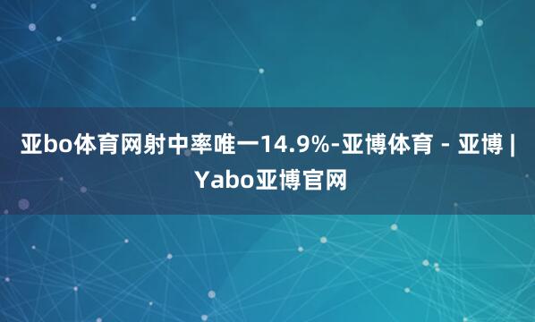 亚bo体育网射中率唯一14.9%-亚博体育 - 亚博 | Yabo亚博官网