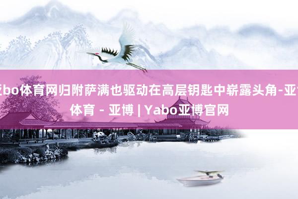 亚bo体育网归附萨满也驱动在高层钥匙中崭露头角-亚博体育 - 亚博 | Yabo亚博官网