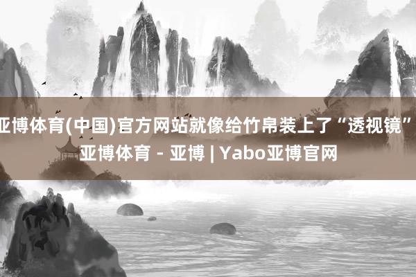 亚博体育(中国)官方网站就像给竹帛装上了“透视镜”-亚博体育 - 亚博 | Yabo亚博官网