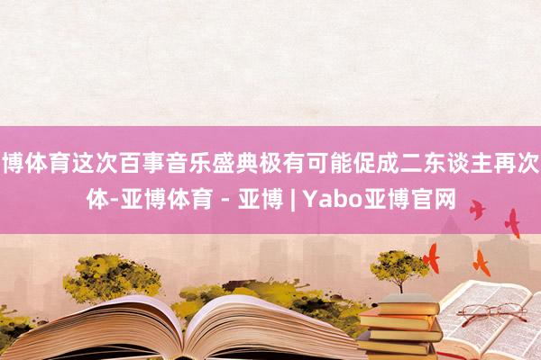 亚博体育这次百事音乐盛典极有可能促成二东谈主再次合体-亚博体育 - 亚博 | Yabo亚博官网