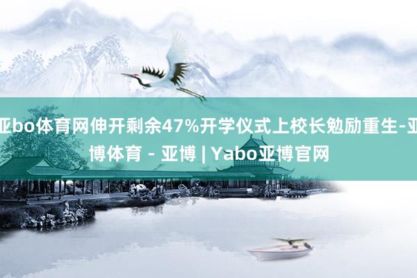 亚bo体育网伸开剩余47%开学仪式上校长勉励重生-亚博体育 - 亚博 | Yabo亚博官网